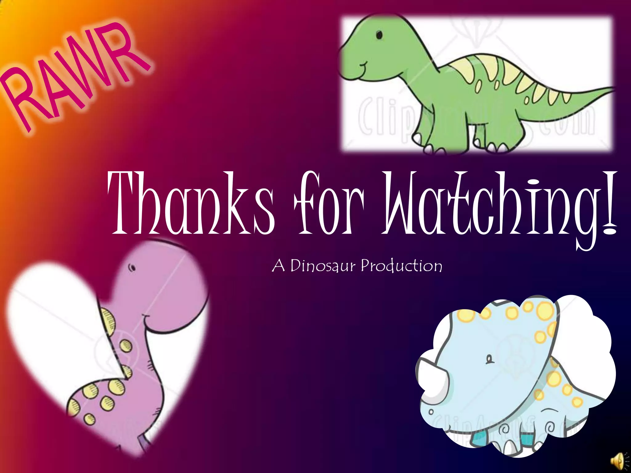 RAWRThanks for Watching!A Dinosaur Production 