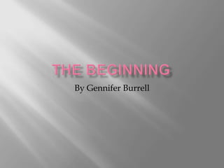 The Beginning By Gennifer Burrell 