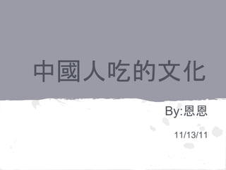 中國人吃的文化
     By:恩恩
      11/13/11
 