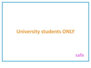 University students ONLY



                           safe
 