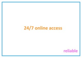 24/7 online access



                     reliable
 