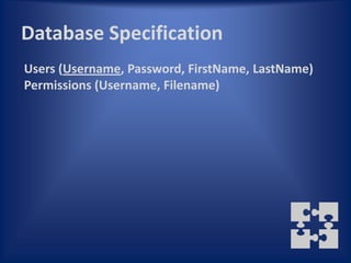 Database Specification
Users (Username, Password, FirstName, LastName)
Permissions (Username, Filename)
 