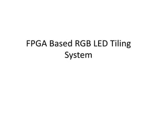 FPGA Based RGB LED Tiling
System
 