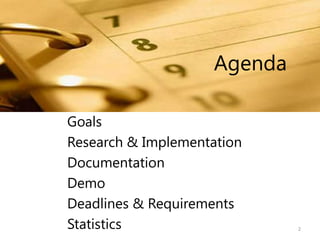 Goals
Research & Implementation
Documentation
Demo
Deadlines & Requirements
Statistics 2
Agenda
 