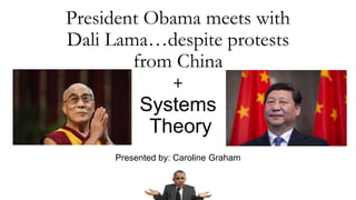 President Obama meets with
Dali Lama…despite protests
from China
+
Systems
Theory
Presented by: Caroline Graham
 