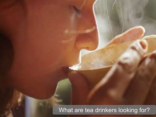 What are tea drinkers looking for?
 