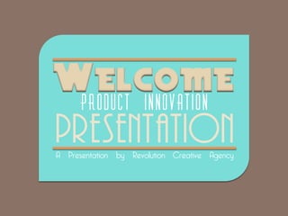 Welcome
      Q s p e v d u! J o o p w b u j p o!!
presentation
A Presentation by Revolution Creative Agency
 