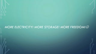 MORE ELECTRICITY! MORE STORAGE! MORE FREEDOM!
 