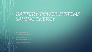 BATTERY POWER SYSTEMS
SAVING ENERGY
KAI VAN HARTEN
VLADIMIR JOVANOVIC
TIMOR KHAFIZOV
TETIANA OSTAPENKO
ALEKSANDRA KUKIC
 