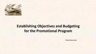 Establishing Objectives and Budgeting
for the Promotional Program
Yinka Daramola
 