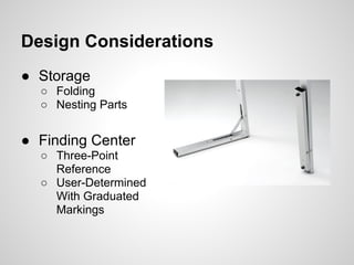 Design Considerations
● Storage
  ○ Folding
  ○ Nesting Parts


● Finding Center
  ○ Three-Point
    Reference
  ○ User-Determined
    With Graduated
    Markings
 