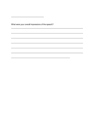 ___________________________________



What were your overall impressions of the speech?
_____________________________________________________________________________

_____________________________________________________________________________

_____________________________________________________________________________

_____________________________________________________________________________

_____________________________________________________________________________

_____________________________________________________________________________

_______________________________________________________________
 