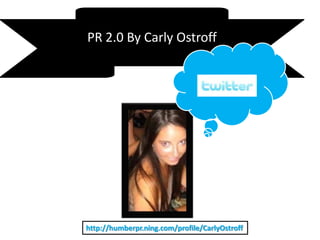 PR 2.0 By CarlyOstroff http://humberpr.ning.com/profile/CarlyOstroff 