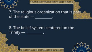 7. The religious organization that is part
of the state — __________.
8. The belief system centered on the
Trinity — __________.
 