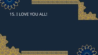 15. I LOVE YOU ALL!
 