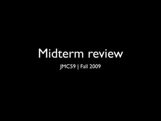 Midterm review
   JMC59 | Fall 2009
 