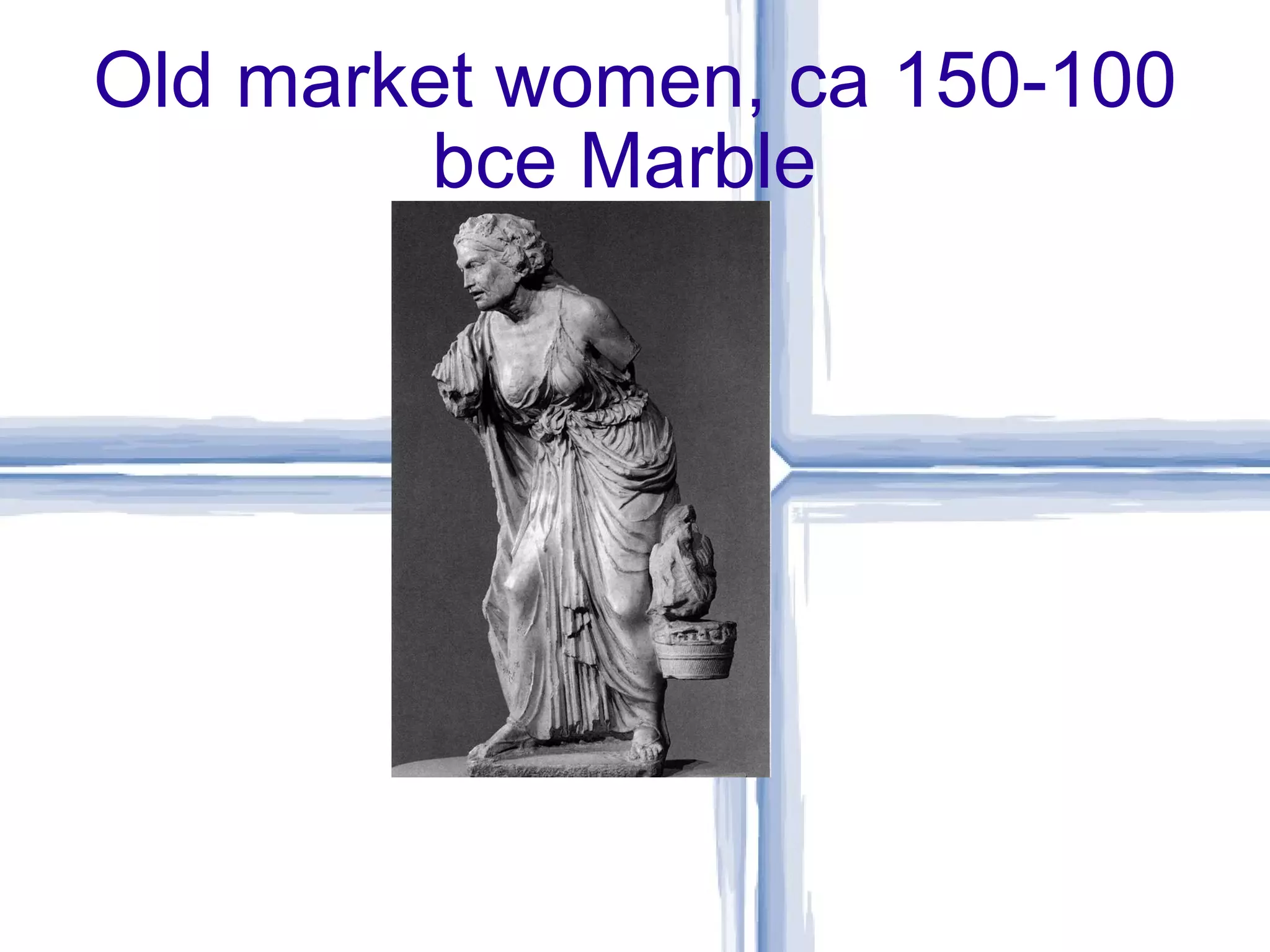 Old market women, ca 150-100 bce Marble  