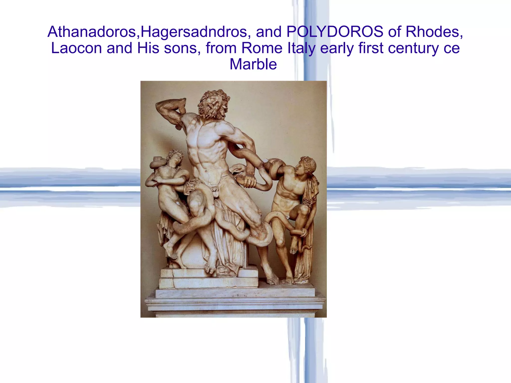 Athanadoros,Hagersadndros, and POLYDOROS of Rhodes, Laocon and His sons, from Rome Italy early first century ce Marble  