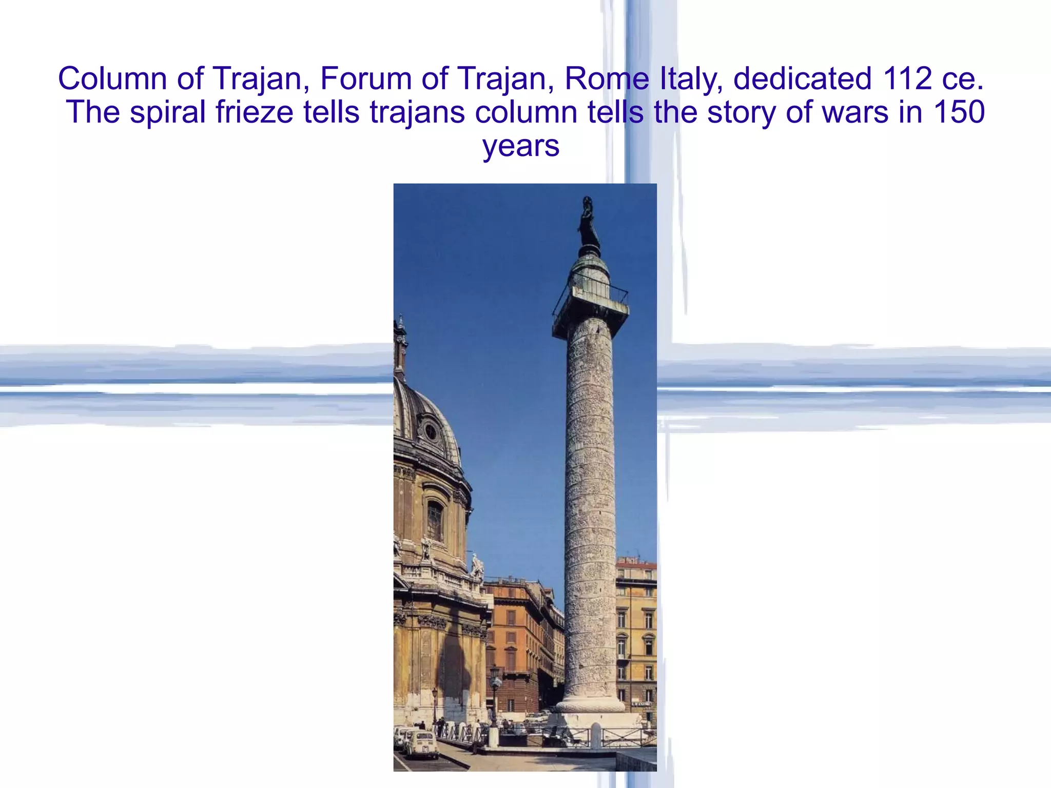 Column of Trajan, Forum of Trajan, Rome Italy, dedicated 112 ce.  The spiral frieze tells trajans column tells the story of wars in 150 years  