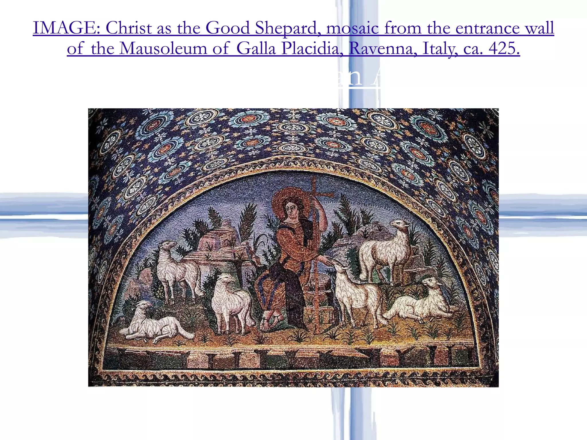 IMAGE: Christ as the Good Shepard, mosaic from the entrance wall of the Mausoleum of Galla Placidia, Ravenna, Italy, ca. 425. Early Christian Art 