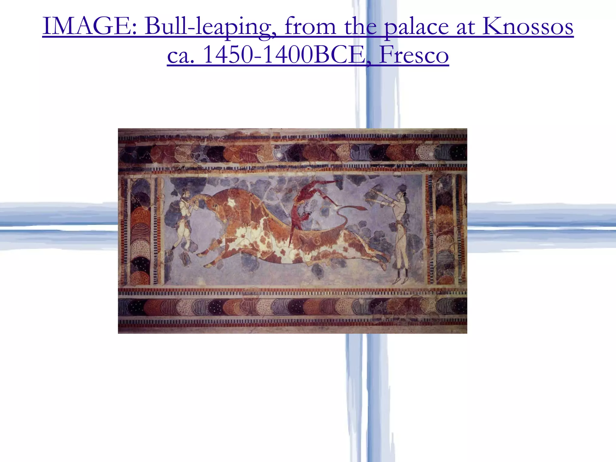 IMAGE: Bull-leaping, from the palace at Knossos ca. 1450-1400BCE, Fresco Minoan 