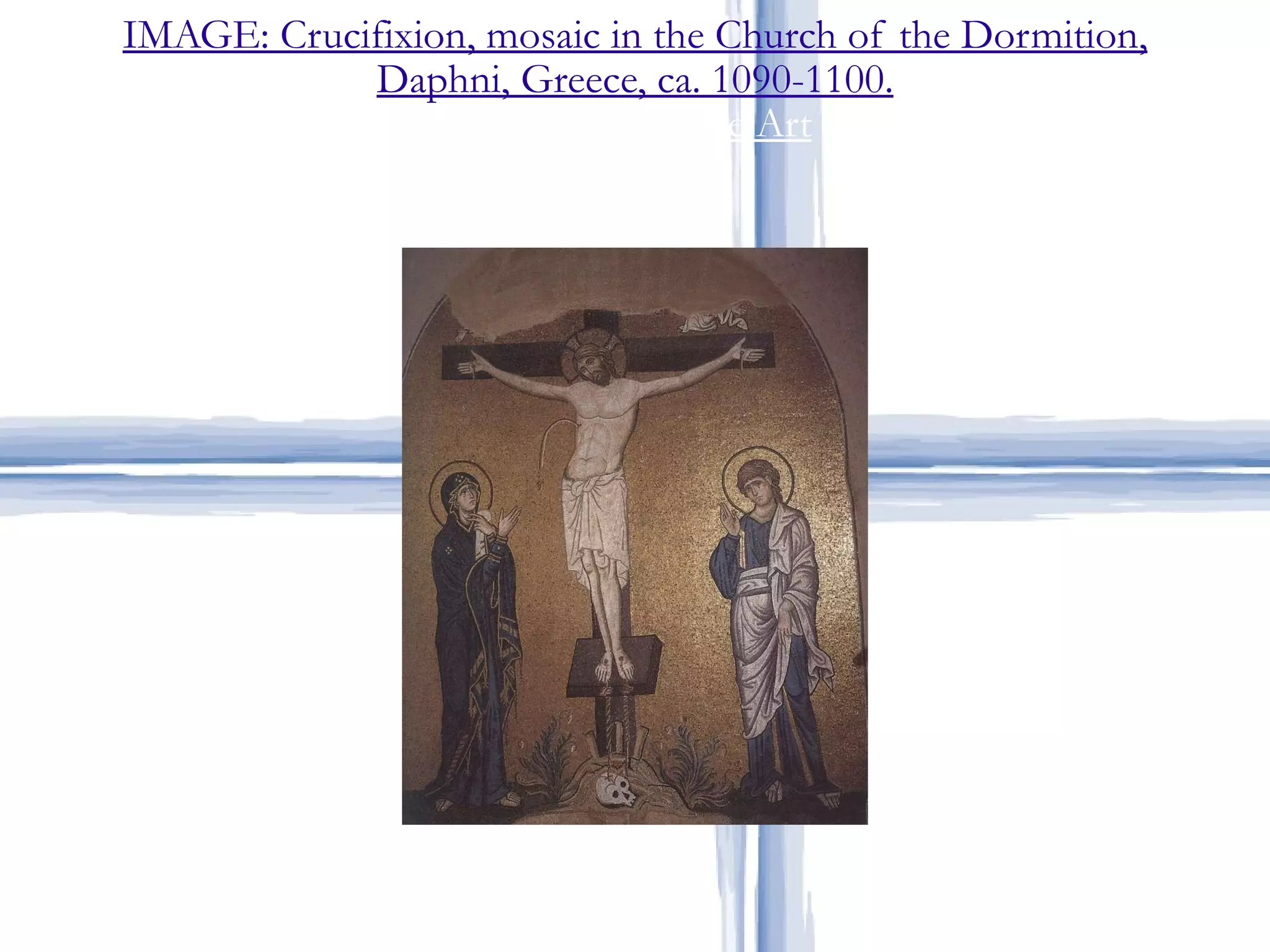 IMAGE: Crucifixion, mosaic in the Church of the Dormition, Daphni, Greece, ca. 1090-1100. Middle Byzantine Art 