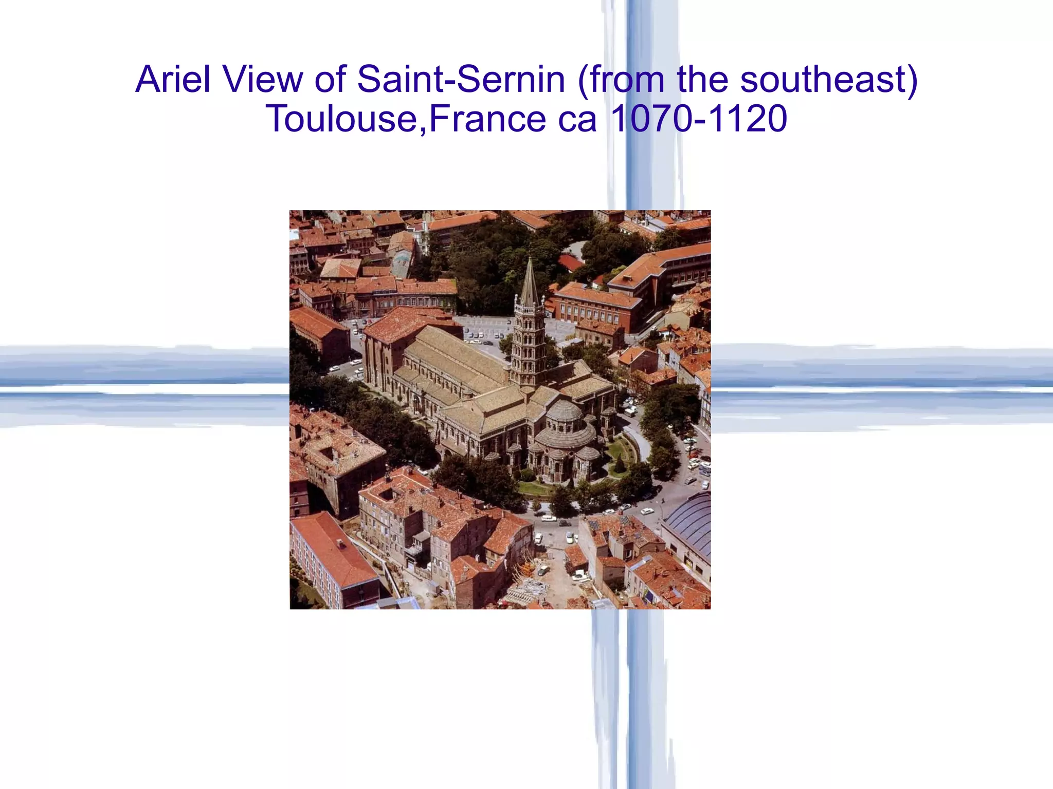 Ariel View of Saint-Sernin (from the southeast) Toulouse,France ca 1070-1120 