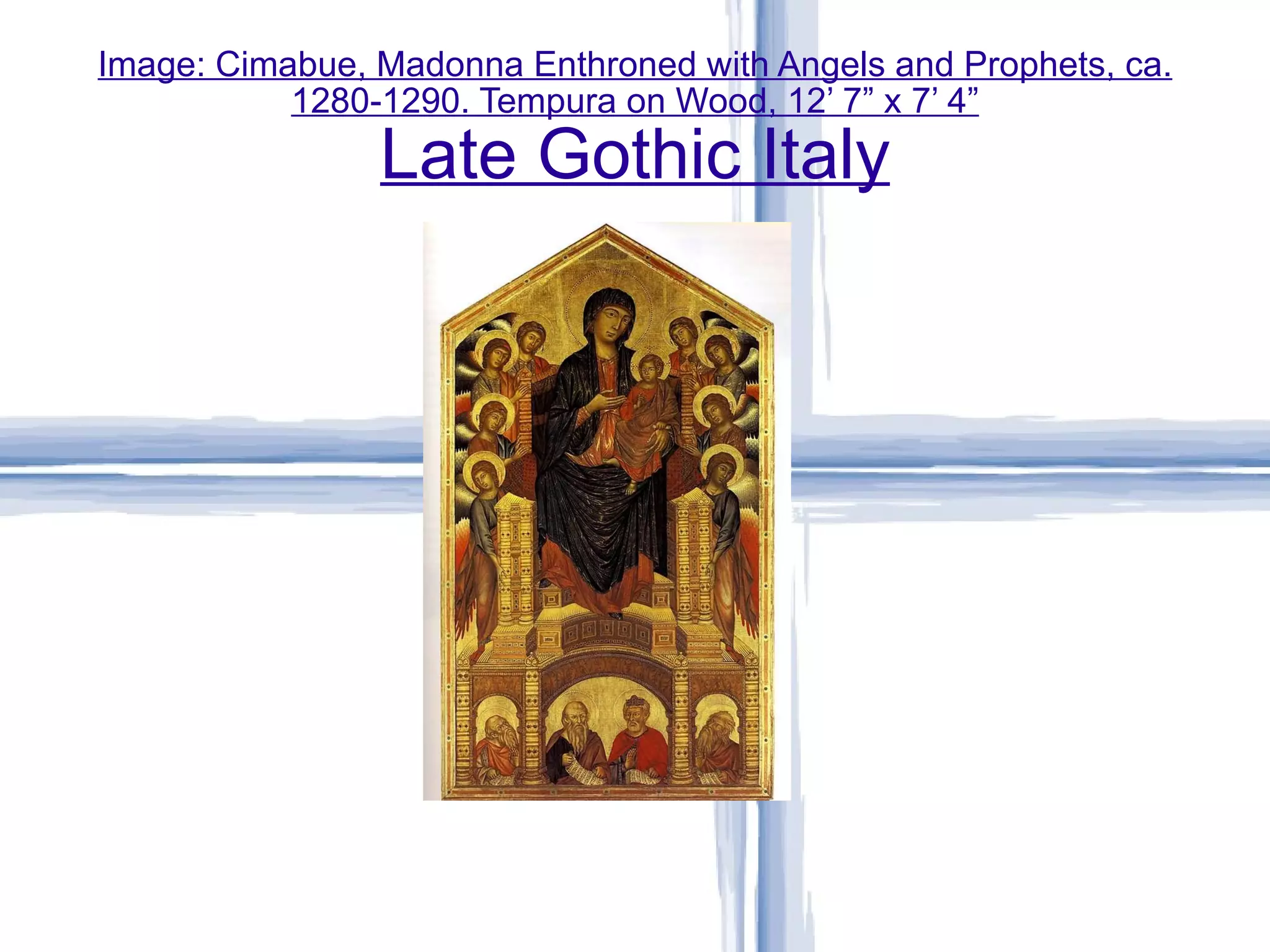 Image: Cimabue, Madonna Enthroned with Angels and Prophets, ca. 1280-1290. Tempura on Wood, 12’ 7” x 7’ 4” Late Gothic Italy 