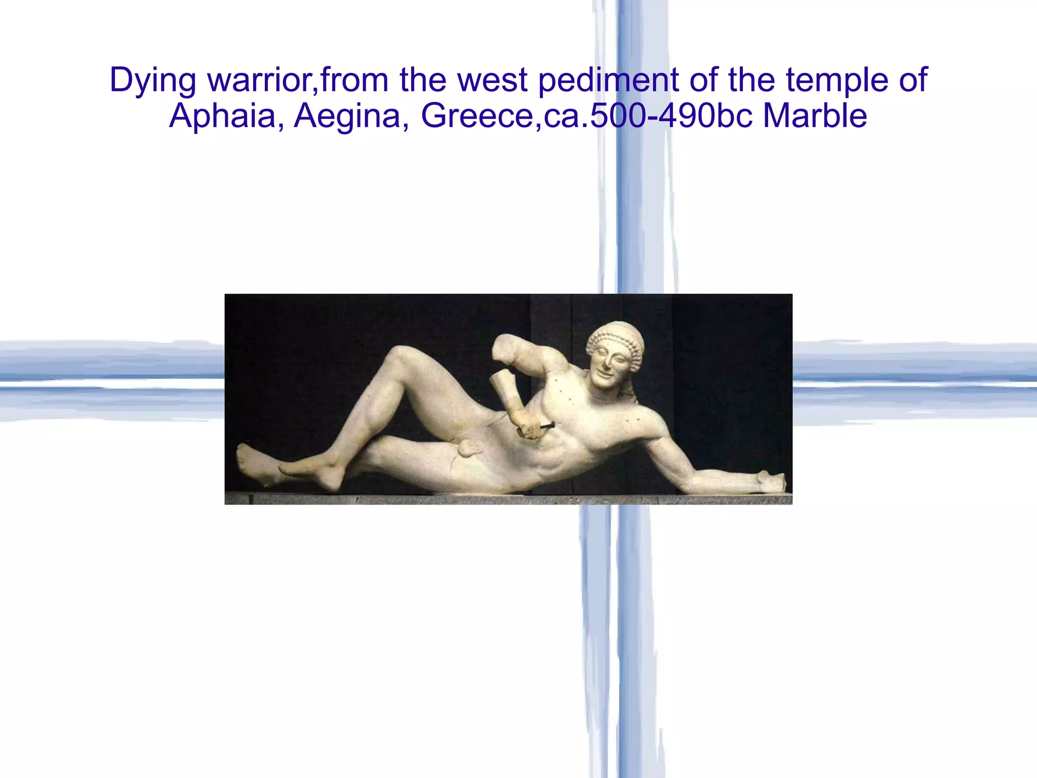 Dying warrior,from the west pediment of the temple of Aphaia, Aegina, Greece,ca.500-490bc Marble 