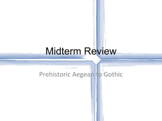 Midterm Review Prehistoric Aegean to Gothic 