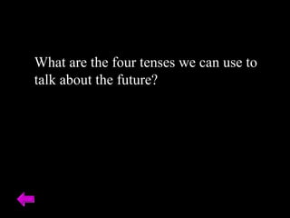 What are the four tenses we can use to talk about the future? 