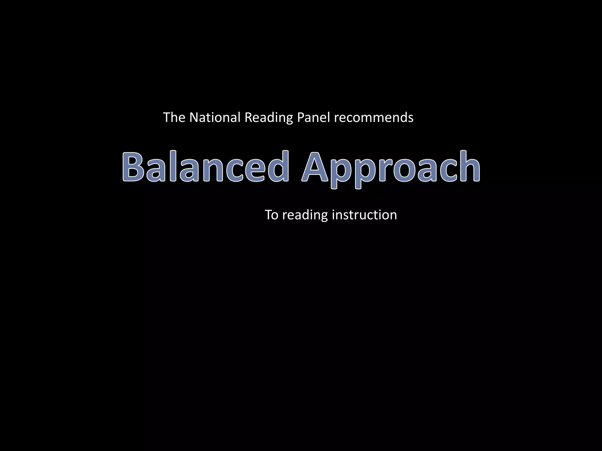The National Reading Panel recommendsBalanced ApproachTo reading instruction