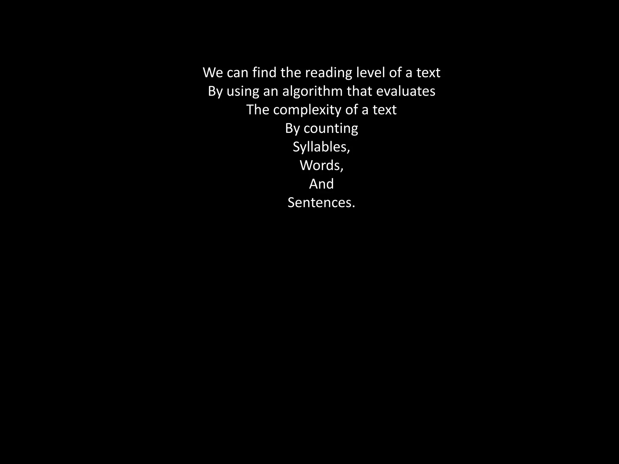 We can find the reading level of a textBy using an algorithm thatevaluatesThe complexity of a textBy countingSyllables,Words,AndSentences.