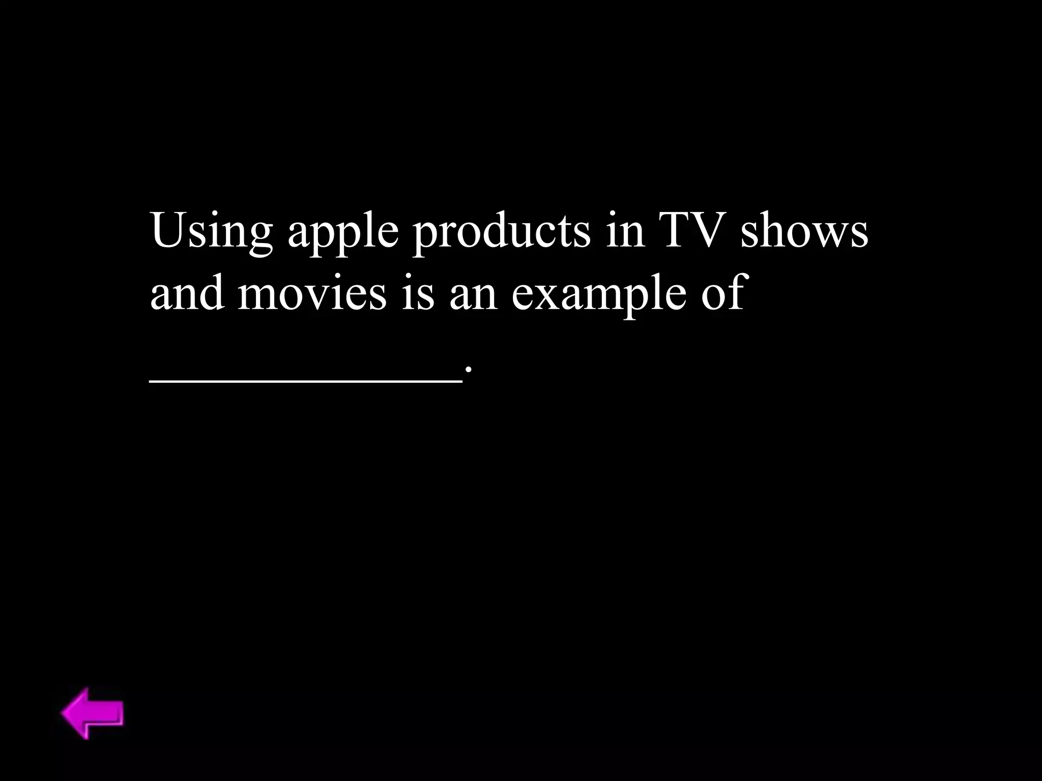 Using apple products in TV shows
and movies is an example of
____________.
 