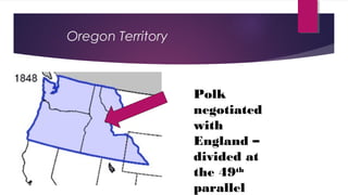 Oregon Territory
Polk
negotiated
with
England –
divided at
the 49th
parallel
 