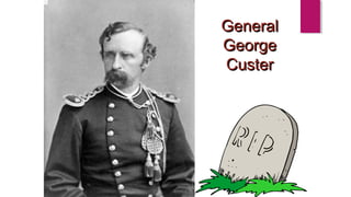 GeneralGeneral
GeorgeGeorge
CusterCuster
 