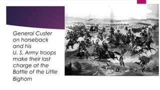 General Custer
on horseback
and his
U. S. Army troops
make their last
charge at the
Battle of the Little
Bighorn
 