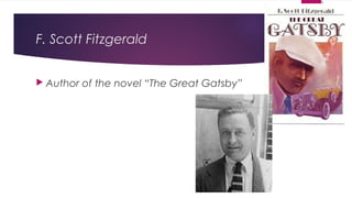 F. Scott Fitzgerald
 Author of the novel “The Great Gatsby”
 