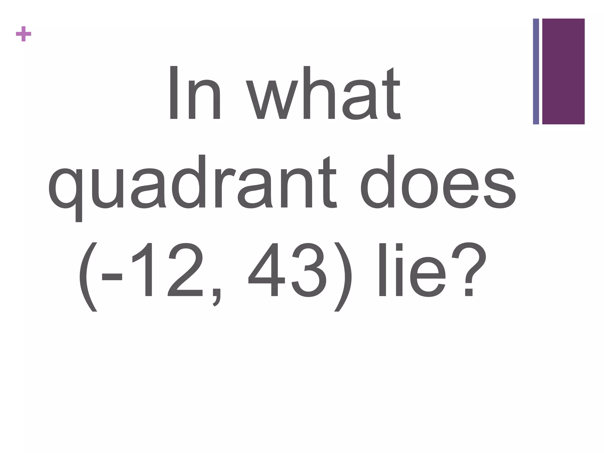 +

        In what
    quadrant does
     (-12, 43) lie?
 