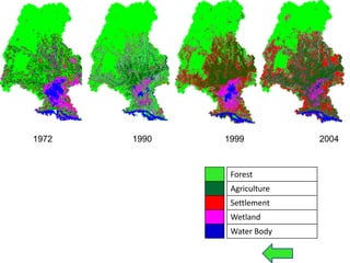 1972   1990   1999           2004



               Forest
               Agriculture
               Settlement
               Wetland
               Water Body
 