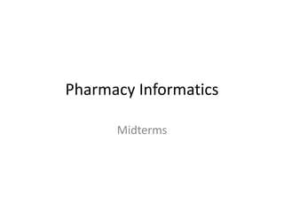 Pharmacy Informatics
Midterms
 