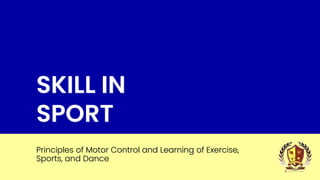 SKILL IN
SPORT
Principles of Motor Control and Learning of Exercise,
Sports, and Dance
 