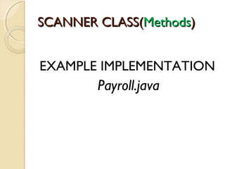 SSCCAANNNNEERR CCLLAASSSS((MMeetthhooddss)) 
EXAMPLE IMPLEMENTATION 
Payroll.java 
 