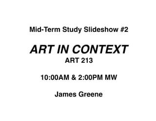 Mid-Term Study Slideshow #2!


ART IN CONTEXT!
         ART 213!

   10:00AM & 2:00PM MW!

       James Greene!
 