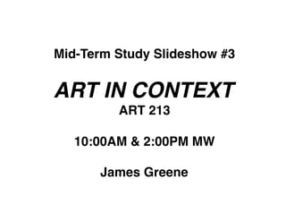 Mid-Term Study Slideshow #3


ART IN CONTEXT
         ART 213

   10:00AM & 2:00PM MW

       James Greene
 