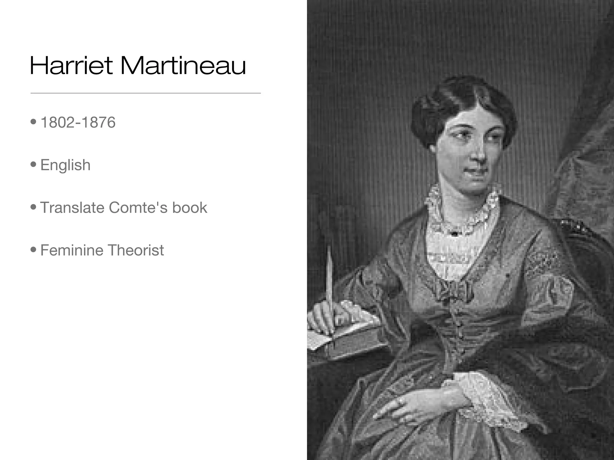 Harriet Martineau
• 1802-1876
• English
• Translate Comte's book
• Feminine Theorist

 