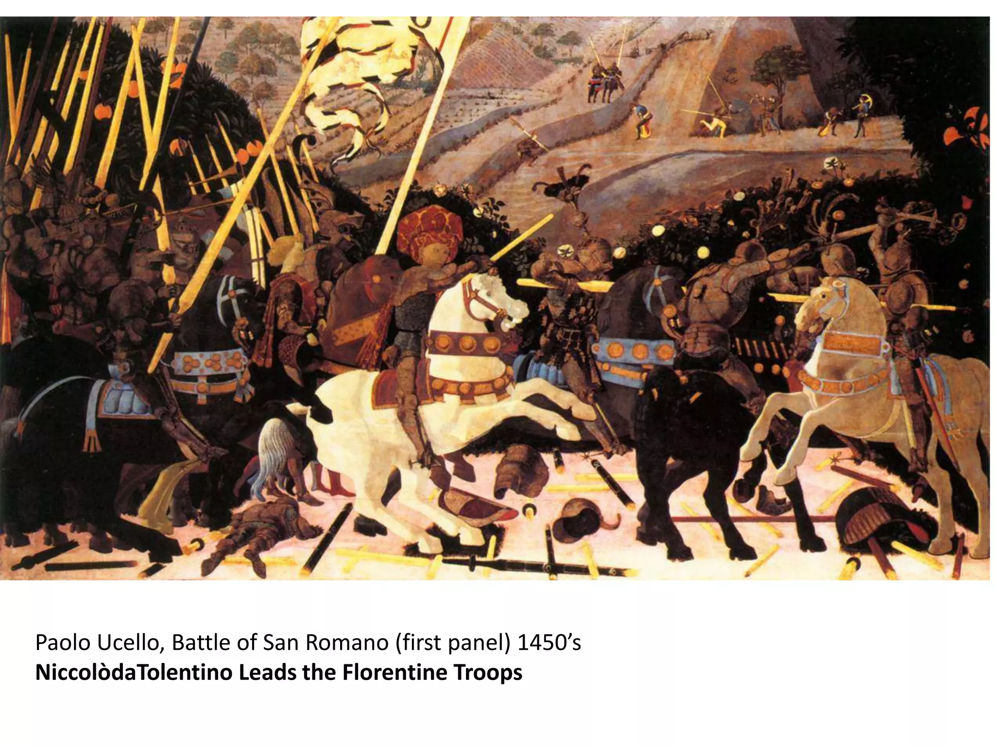 Paolo Ucello, Battle of San Romano (first panel) 1450’sNiccolòdaTolentino Leads the Florentine Troops