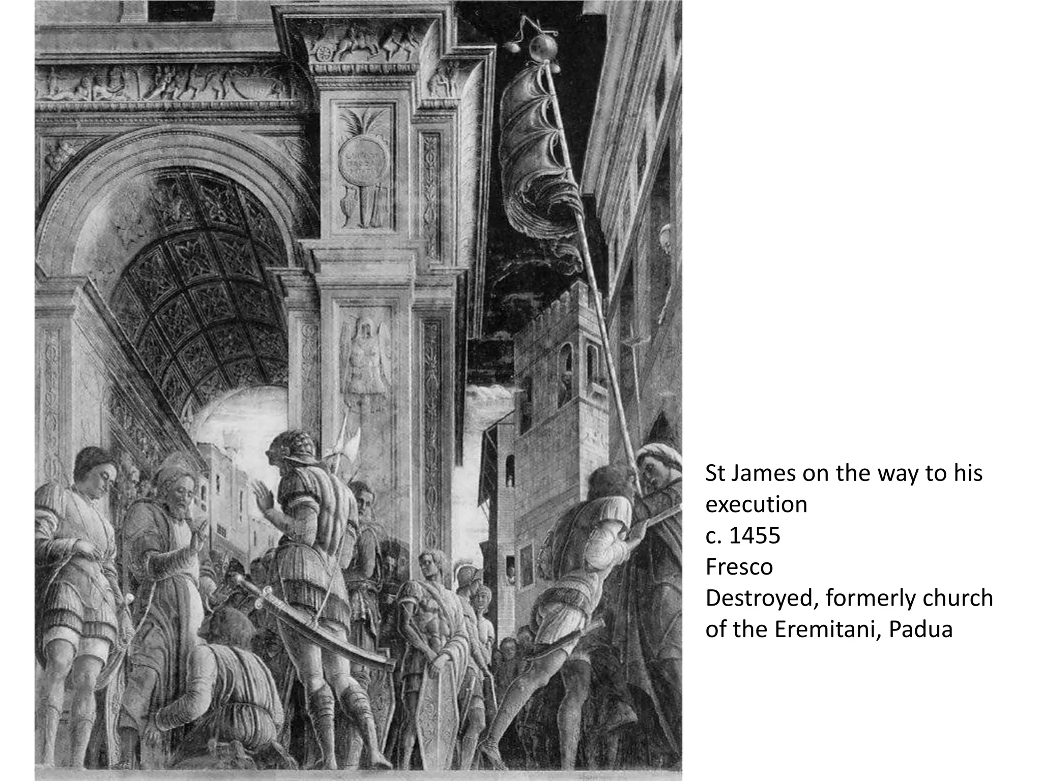 St James on the way to his executionc. 1455FrescoDestroyed, formerly church of the Eremitani, Padua