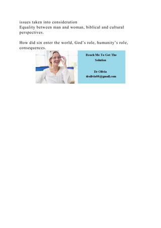 issues taken into consideration
Equality between man and woman, biblical and cultural
perspectives.
How did sin enter the world, God’s role, humanity’s role,
consequences.
 