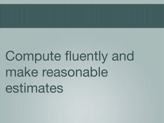 Compute ﬂuently and
make reasonable
estimates
 